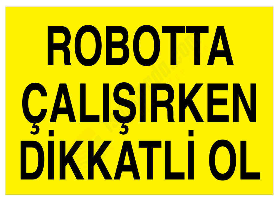 Robotta Çalışırken Dikkatli Ol Levhası