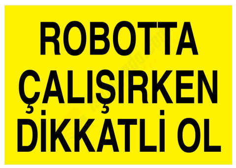 Robotta Çalışırken Dikkatli Ol Levhası