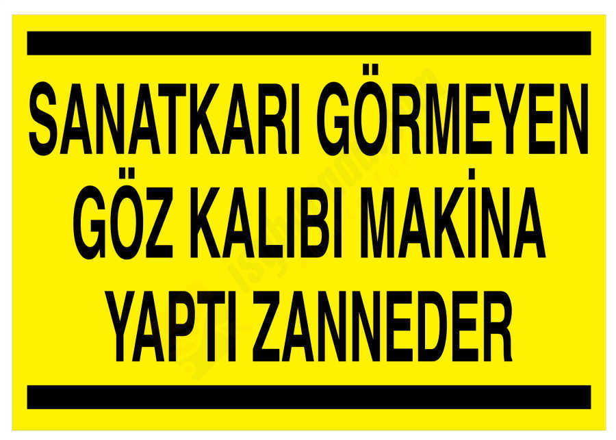 Sanatkarı Görmeyen Göz Kalıbı Makina Yaptı Zanneder