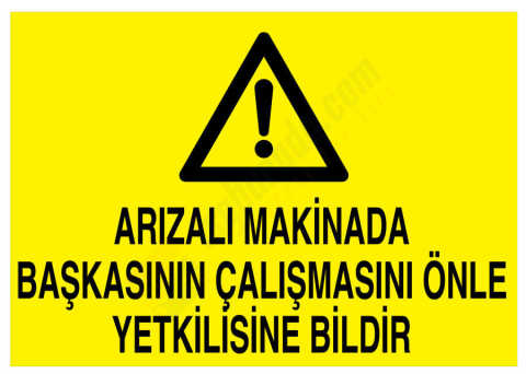 Arızalı Makinada Başkasının Çalışmasını Önle Yetkilisine Bildir İş Güvenliği Levhası - Tabelası