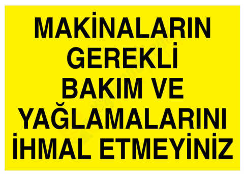 Makinaların Gerekli Bakım Ve Yağlamalarını İhmal Etmeyiniz İş Güvenliği Levhası - Tabelası