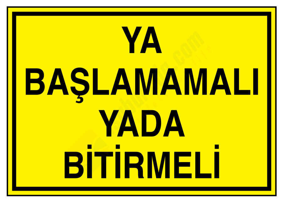 Ya Başlamamalı Yada Bitirmeli