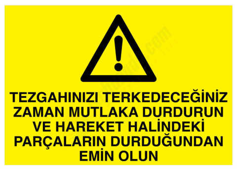 Tezgahınızı Terkedeceğiniz Zaman Mutlaka Durdurun Ve Hareket Halindeki Parçaların Durduğundan Emin Olun