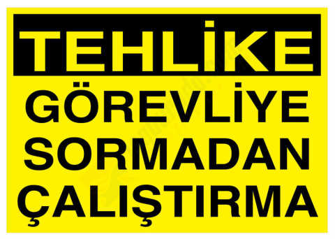 Tehlike Görevliye Sormadan Çalıştırma İş Güvenliği