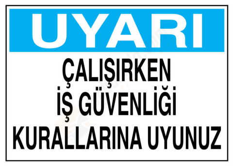 Uyarı Çalışırken İş Güvenliği Kurallarına Uyunuz